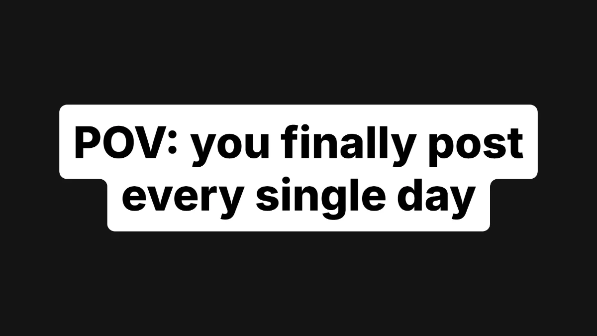 POV hook Instagram title card template: POV: you finally post every single day
